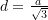 d = \frac{a}{\sqrt{3}}