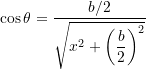  \cos\theta = \dfrac{b/2}{\sqrt{x^2 + \left( \dfrac{b}{2} \right)^2}} 