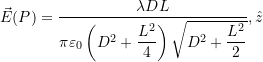  \vec{E}(P) = \dfrac{\lambda D L}{\pi\varepsilon_0 \left(D^2 + \dfrac{L^2}{4}\right) \sqrt{D^2 + \dfrac{L^2}{2}}} ,\hat{z} 
