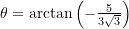\theta = \arctan\left( -\frac{5}{3\sqrt{3}} \right)