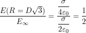  \dfrac{E(R = D\sqrt{3})}{E_{\infty}} = \dfrac{\dfrac{\sigma}{4\varepsilon_0}}{\dfrac{\sigma}{2\varepsilon_0}} = \dfrac{1}{2} 