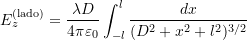  E_z^{\text{(lado)}} = \dfrac{\lambda D}{4\pi\varepsilon_0} \displaystyle\int_{-l}^{l} \dfrac{dx}{(D^2 + x^2 + l^2)^{3/2}} 