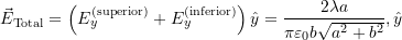  \vec{E}_{\text{Total}} = \left( E_y^{\text{(superior)}} + E_y^{\text{(inferior)}} \right) \hat{y} = \dfrac{2\lambda a}{\pi\varepsilon_0 b\sqrt{a^2 + b^2}} ,\hat{y} 