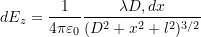  dE_z = \dfrac{1}{4\pi\varepsilon_0} \dfrac{\lambda D , dx}{(D^2 + x^2 + l^2)^{3/2}} 