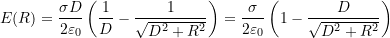  E(R) = \dfrac{\sigma D}{2\varepsilon_0} \left( \dfrac{1}{D} - \dfrac{1}{\sqrt{D^2 + R^2}} \right) = \dfrac{\sigma}{2\varepsilon_0} \left( 1 - \dfrac{D}{\sqrt{D^2 + R^2}} \right) 