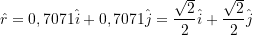 \hat{r} = 0,7071 \hat{i} + 0,7071 \hat{j} = \dfrac{\sqrt{2}}{2} \hat{i} + \dfrac{\sqrt{2}}{2} \hat{j}