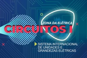 Sistema Internacional de Unidades e Grandezas Elétricas | Circuitos Elétricos 1